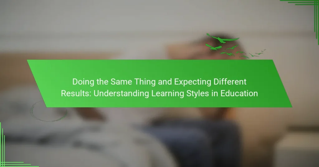 Doing the Same Thing and Expecting Different Results: Understanding Learning Styles in Education