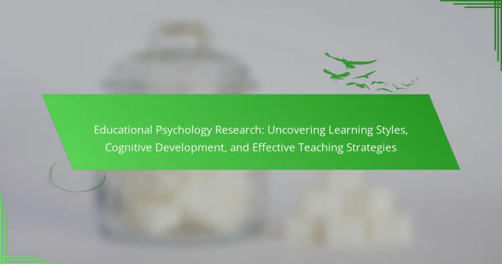 Educational Psychology Research: Uncovering Learning Styles, Cognitive Development, and Effective Teaching Strategies