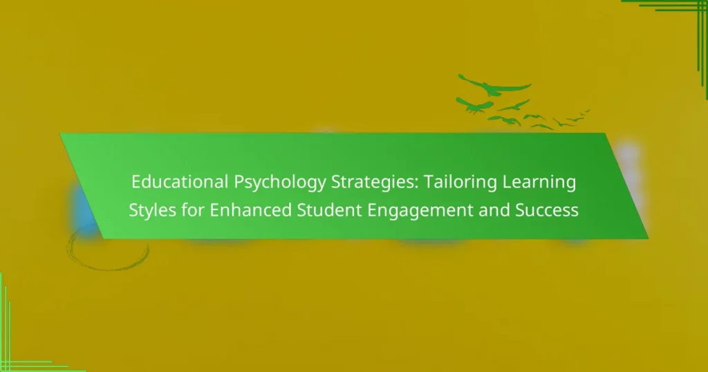 Educational Psychology Strategies: Tailoring Learning Styles for Enhanced Student Engagement and Success