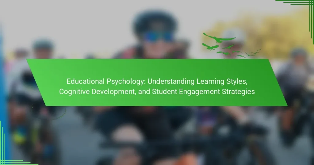 Educational Psychology: Understanding Learning Styles, Cognitive Development, and Student Engagement Strategies