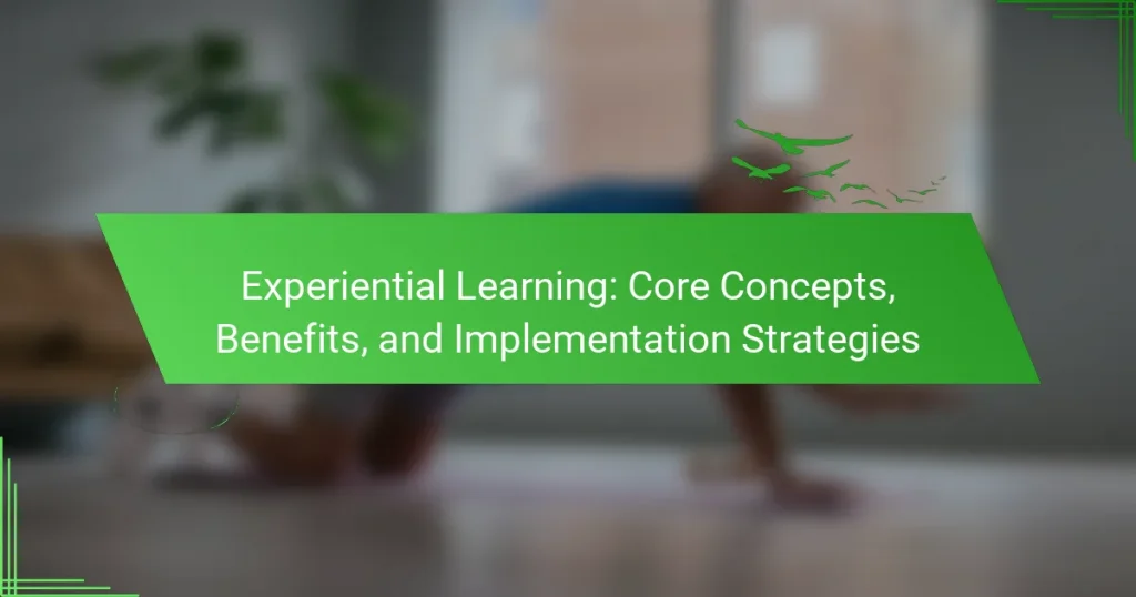 Experiential Learning: Core Concepts, Benefits, and Implementation Strategies