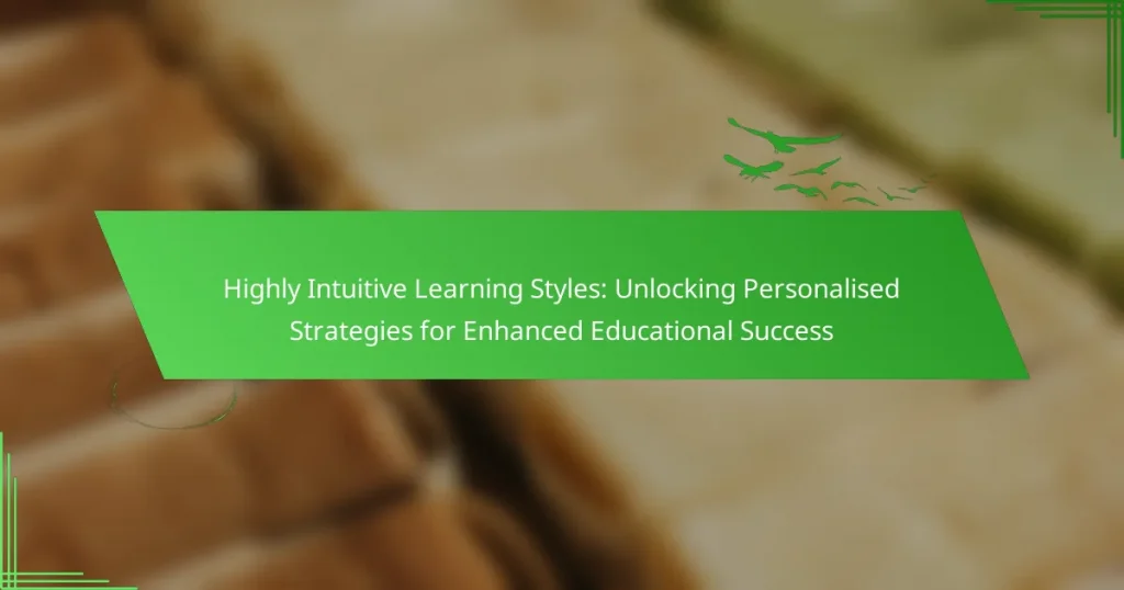 Highly Intuitive Learning Styles: Unlocking Personalised Strategies for Enhanced Educational Success