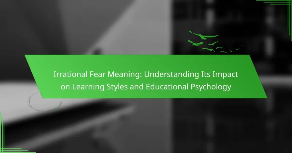 Irrational Fear Meaning: Understanding Its Impact on Learning Styles and Educational Psychology