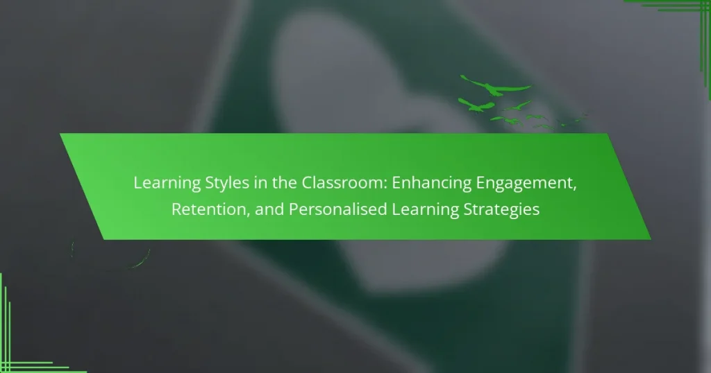 Learning Styles in the Classroom: Enhancing Engagement, Retention, and Personalised Learning Strategies