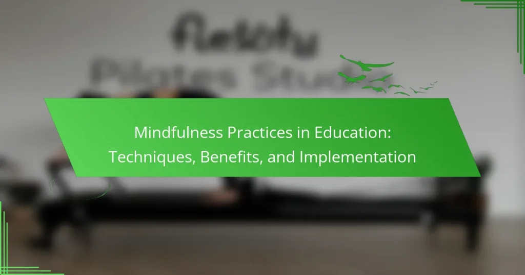Mindfulness Practices in Education: Techniques, Benefits, and Implementation