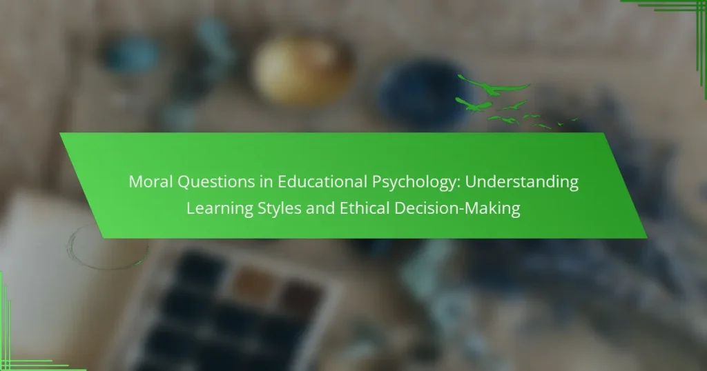 Moral Questions in Educational Psychology: Understanding Learning Styles and Ethical Decision-Making