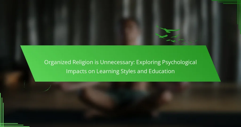 Organized Religion is Unnecessary: Exploring Psychological Impacts on Learning Styles and Education