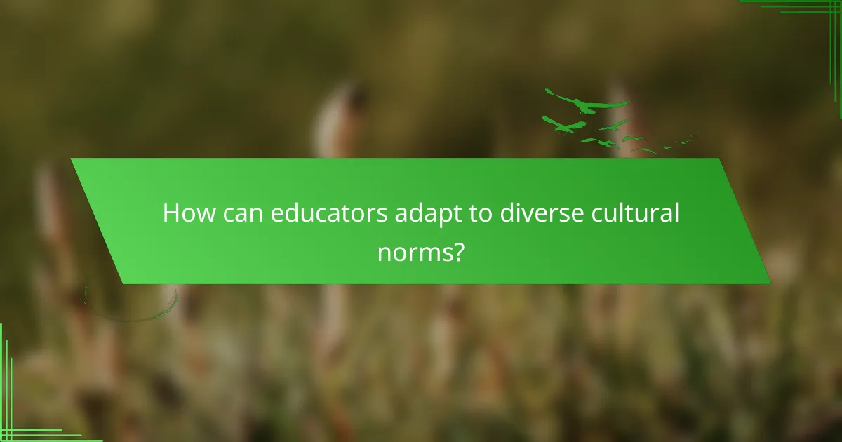How can educators adapt to diverse cultural norms?