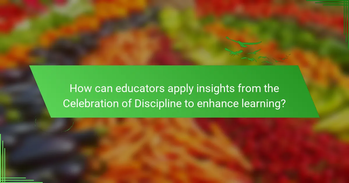 How can educators apply insights from the Celebration of Discipline to enhance learning?