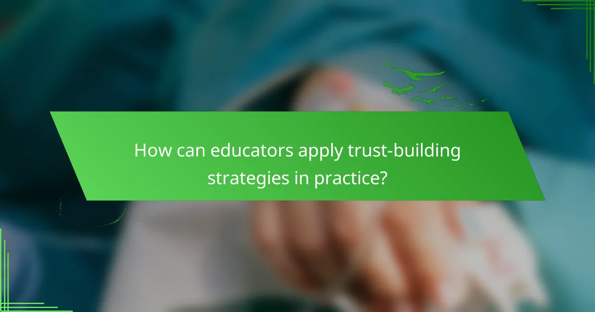 How can educators apply trust-building strategies in practice?
