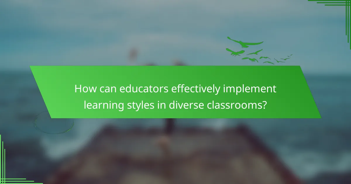 How can educators effectively implement learning styles in diverse classrooms?