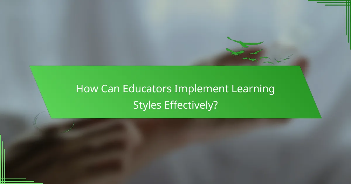 How Can Educators Implement Learning Styles Effectively?