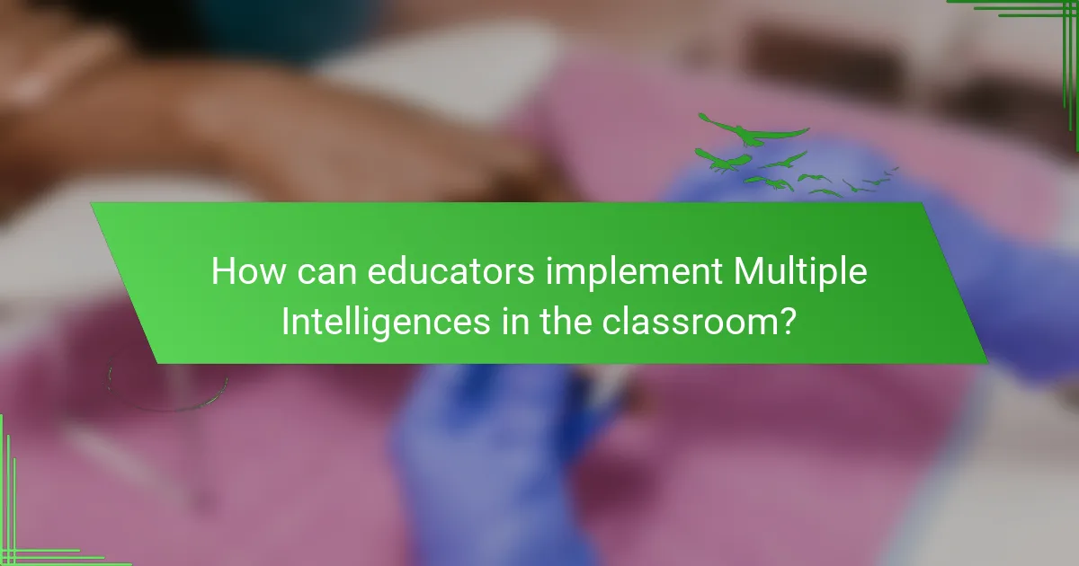 How can educators implement Multiple Intelligences in the classroom?
