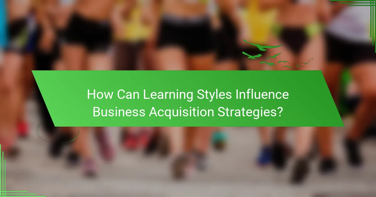 How Can Learning Styles Influence Business Acquisition Strategies?