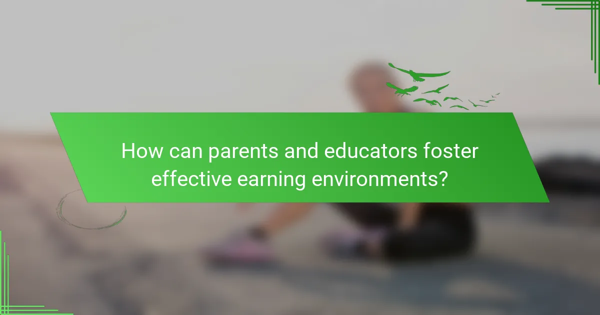 How can parents and educators foster effective earning environments?