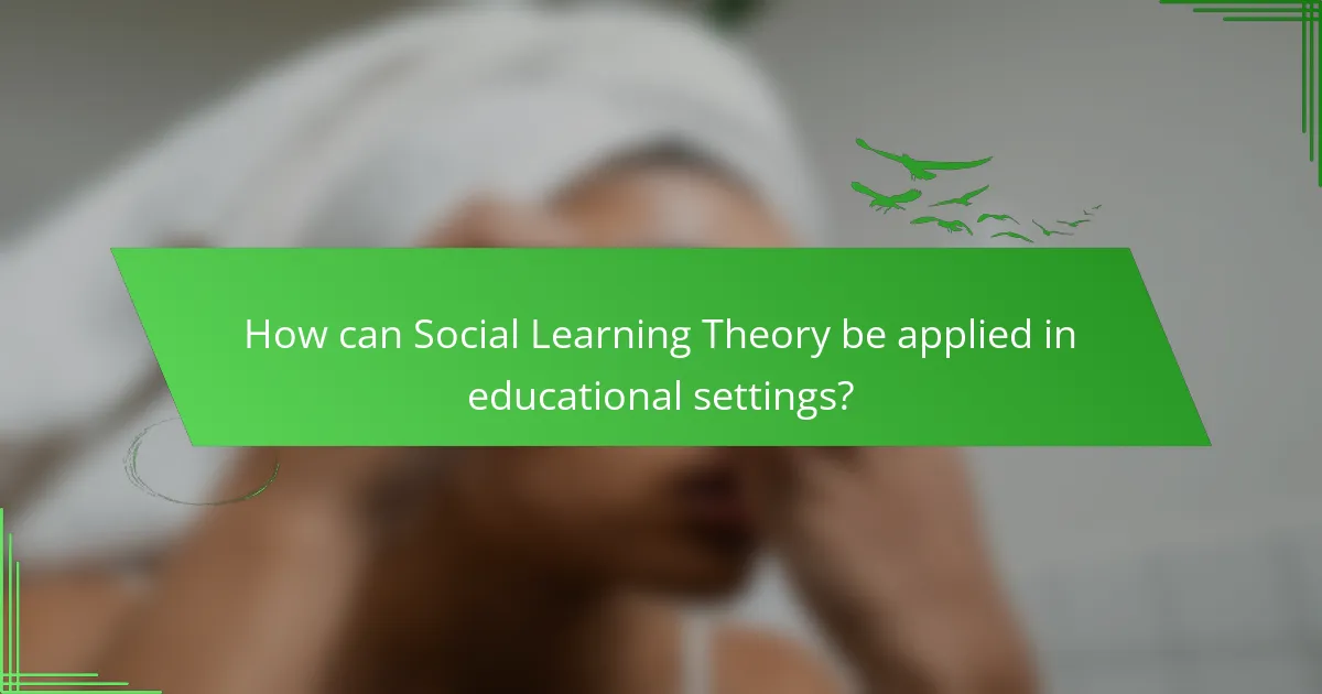 How can Social Learning Theory be applied in educational settings?