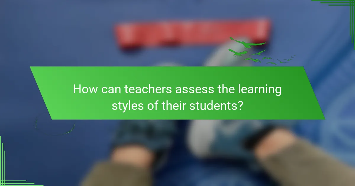 How can teachers assess the learning styles of their students?