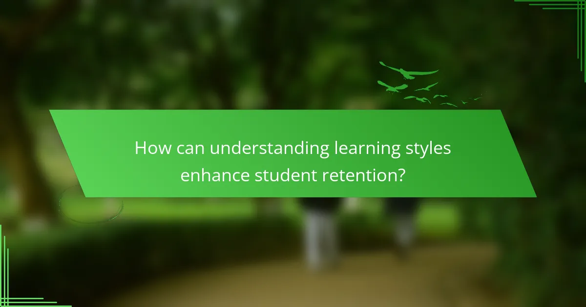 How can understanding learning styles enhance student retention?