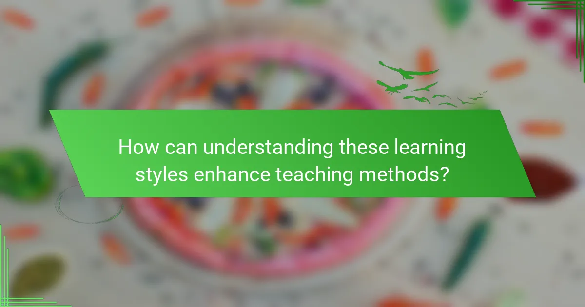 How can understanding these learning styles enhance teaching methods?