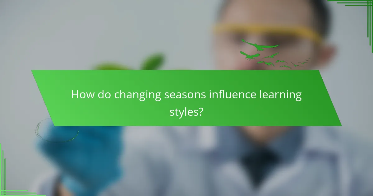 How do changing seasons influence learning styles?