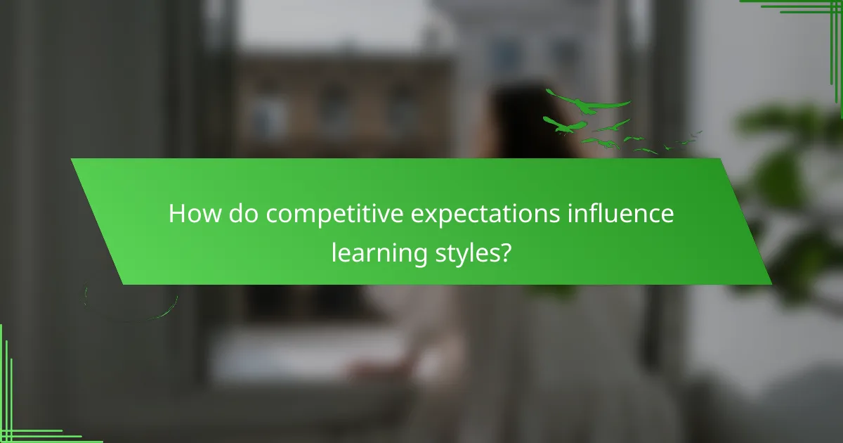 How do competitive expectations influence learning styles?