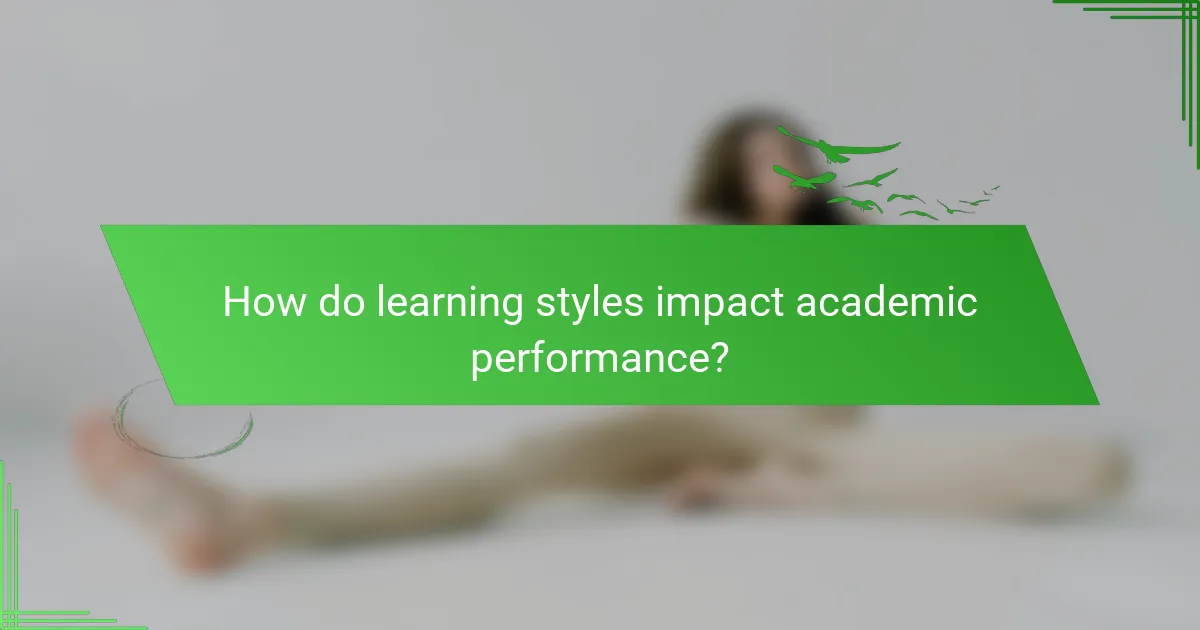 How do learning styles impact academic performance?