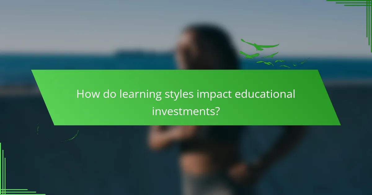 How do learning styles impact educational investments?