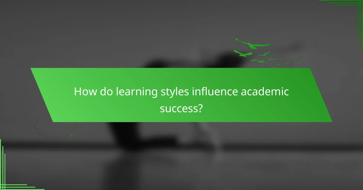 How do learning styles influence academic success?