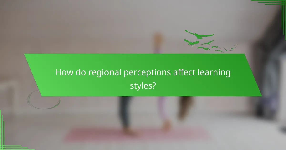 How do regional perceptions affect learning styles?
