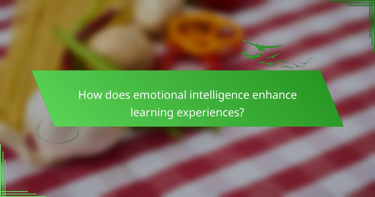 How does emotional intelligence enhance learning experiences?