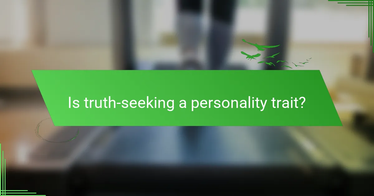 Is truth-seeking a personality trait?