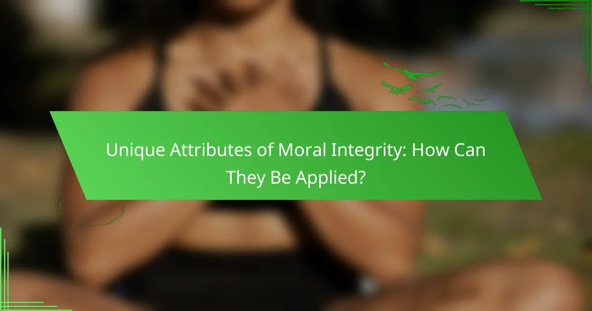 Unique Attributes of Moral Integrity: How Can They Be Applied?