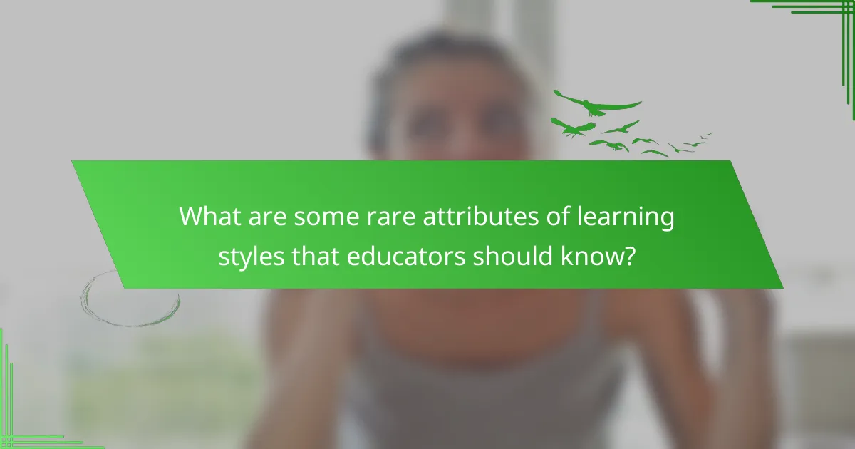 What are some rare attributes of learning styles that educators should know?