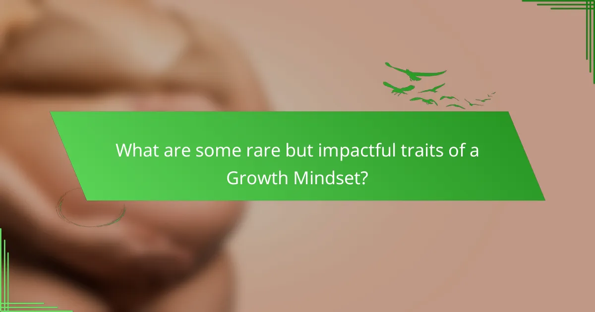 What are some rare but impactful traits of a Growth Mindset?