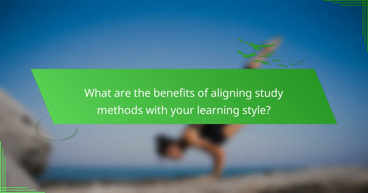 What are the benefits of aligning study methods with your learning style?