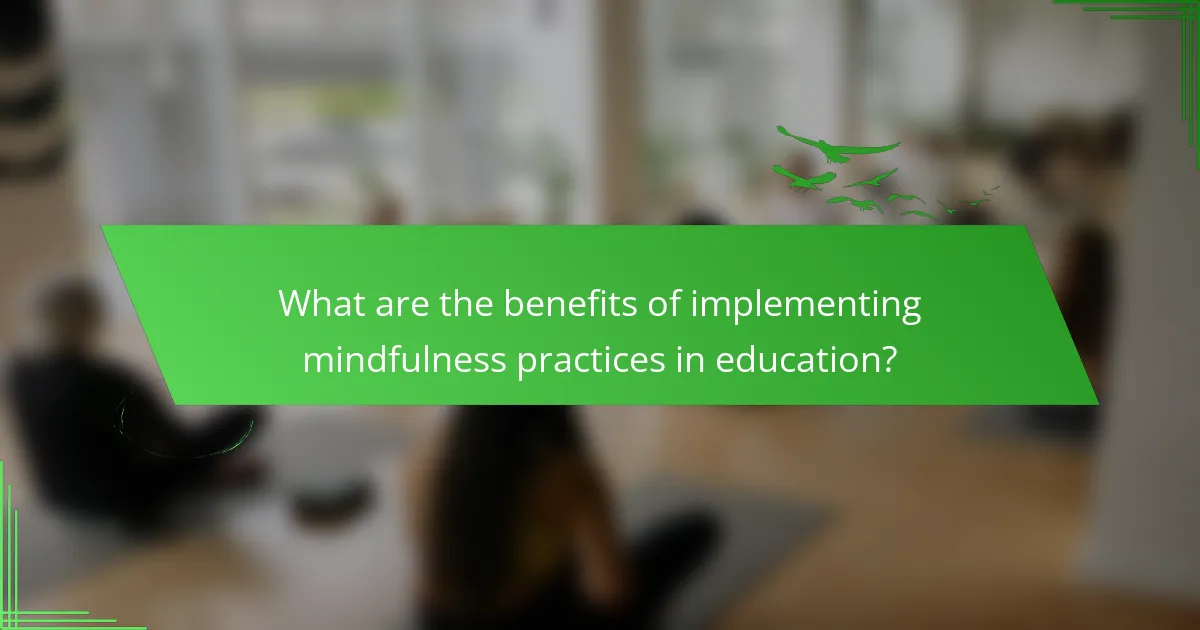 What are the benefits of implementing mindfulness practices in education?