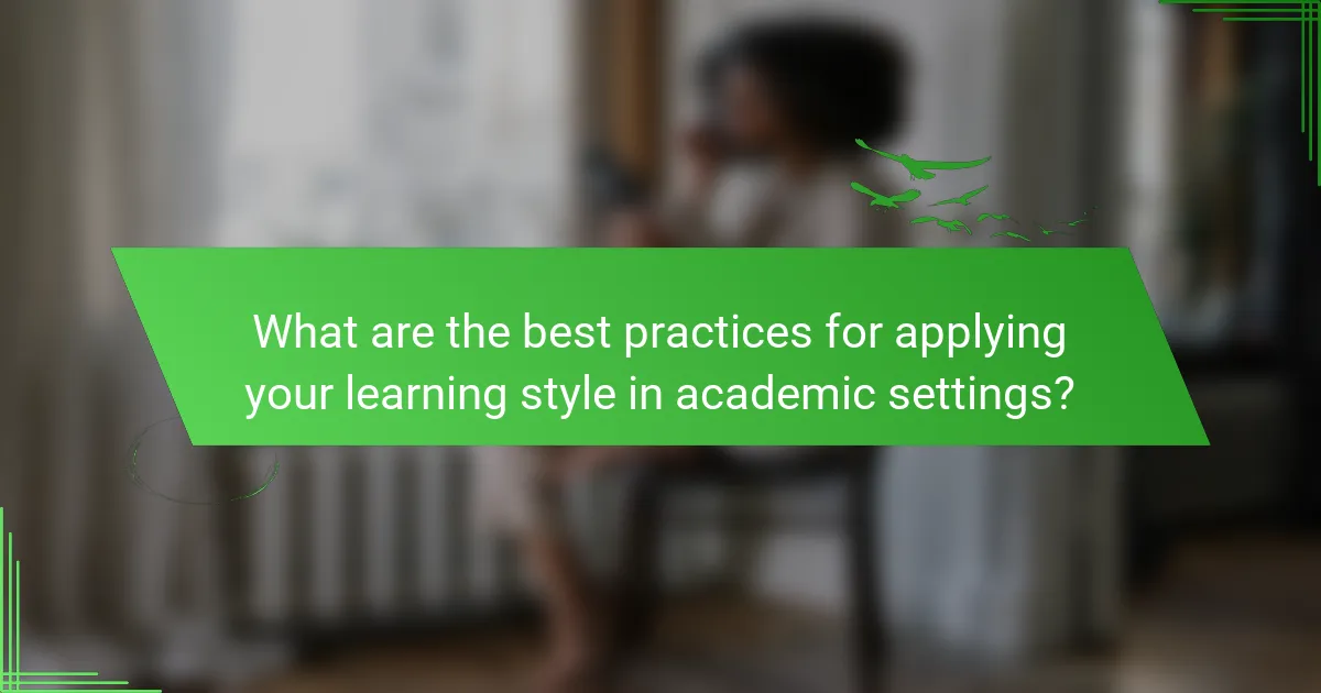 What are the best practices for applying your learning style in academic settings?