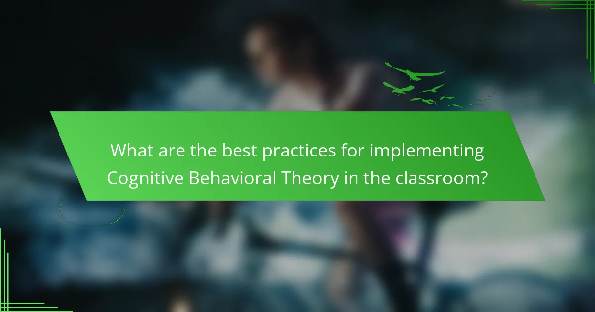 What are the best practices for implementing Cognitive Behavioral Theory in the classroom?