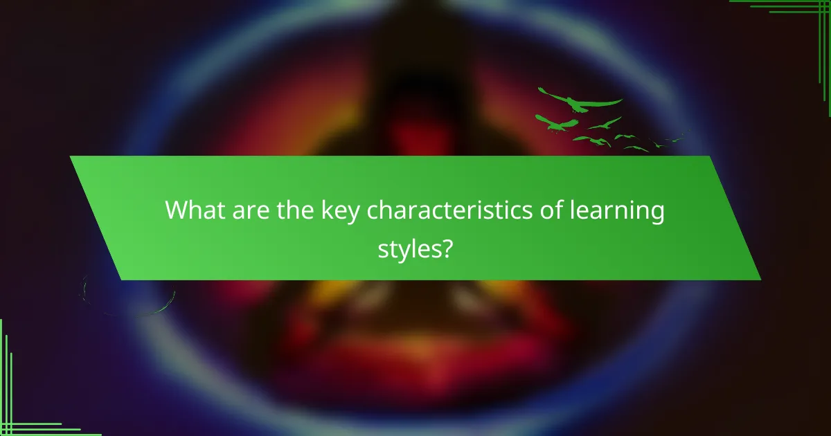 What are the key characteristics of learning styles?