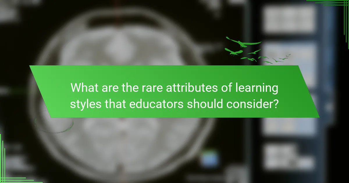 What are the rare attributes of learning styles that educators should consider?