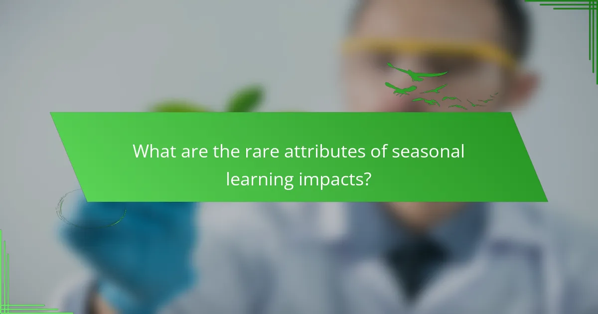 What are the rare attributes of seasonal learning impacts?