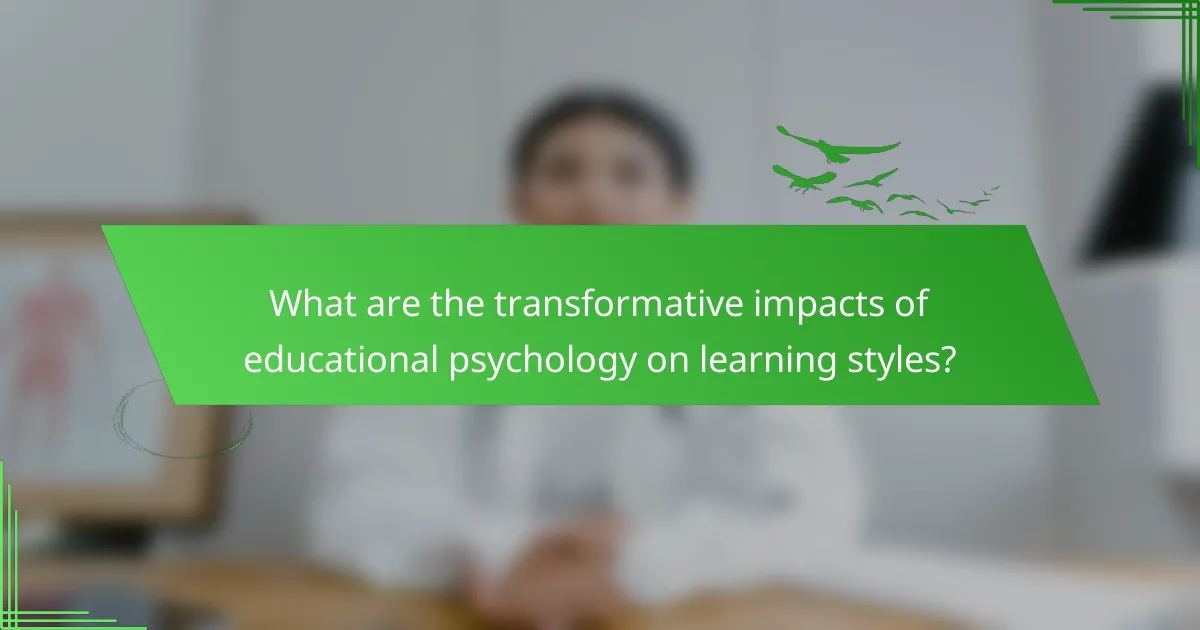 What are the transformative impacts of educational psychology on learning styles?