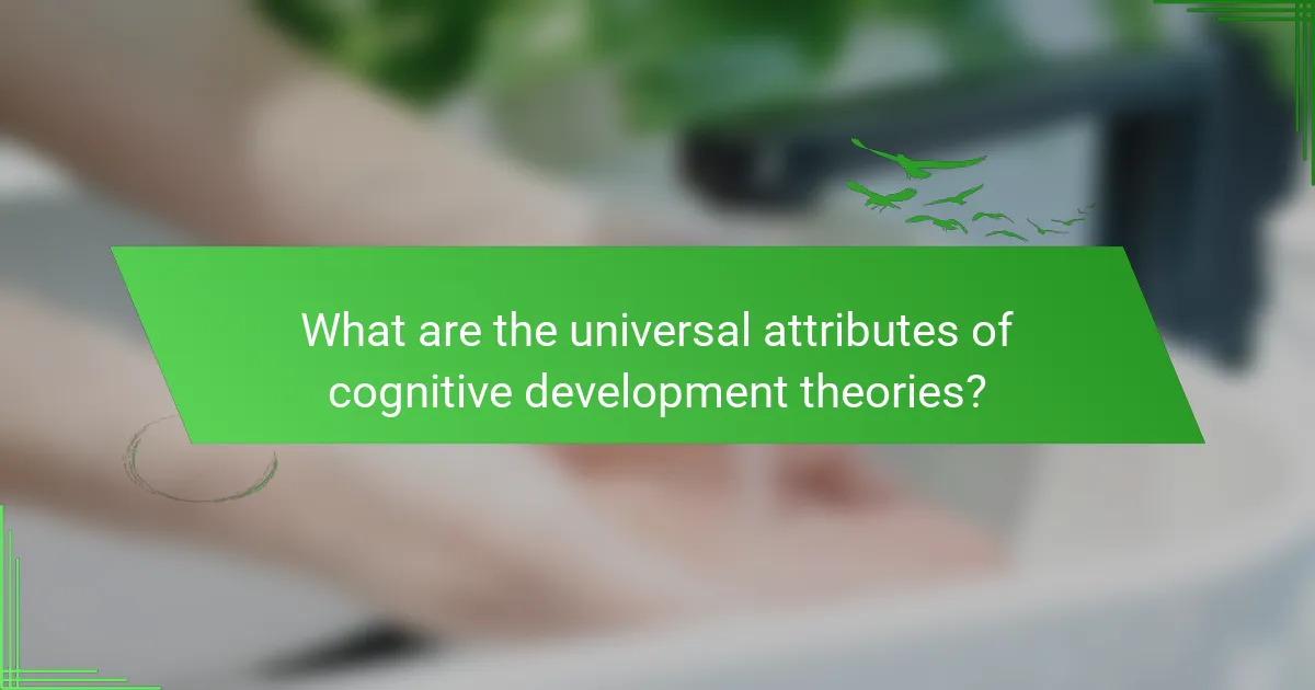 What are the universal attributes of cognitive development theories?