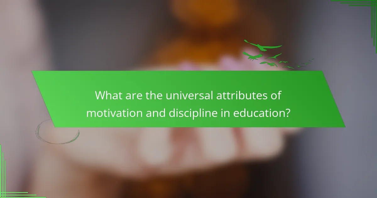 What are the universal attributes of motivation and discipline in education?