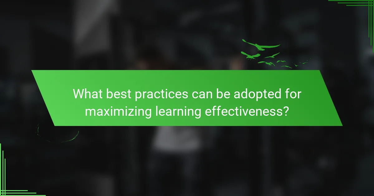 What best practices can be adopted for maximizing learning effectiveness?