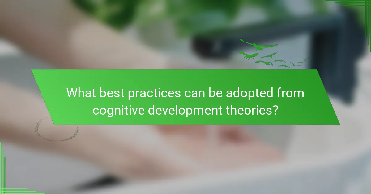 What best practices can be adopted from cognitive development theories?