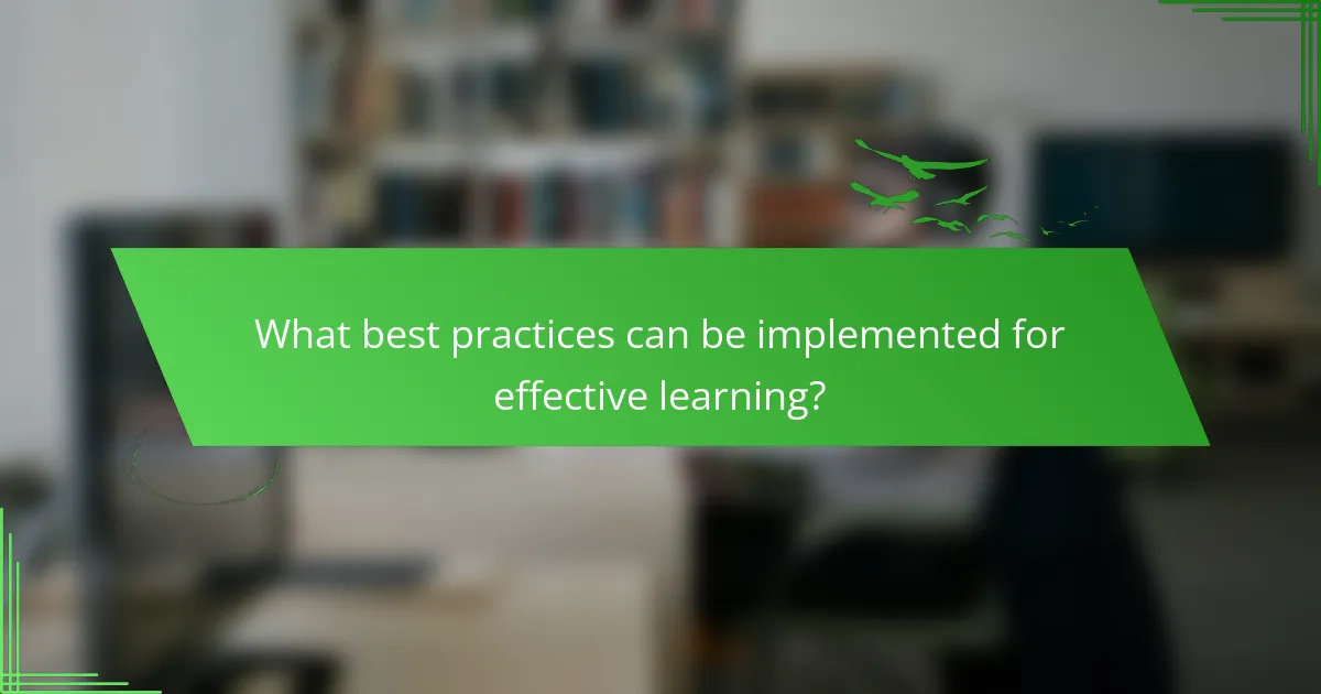 What best practices can be implemented for effective learning?