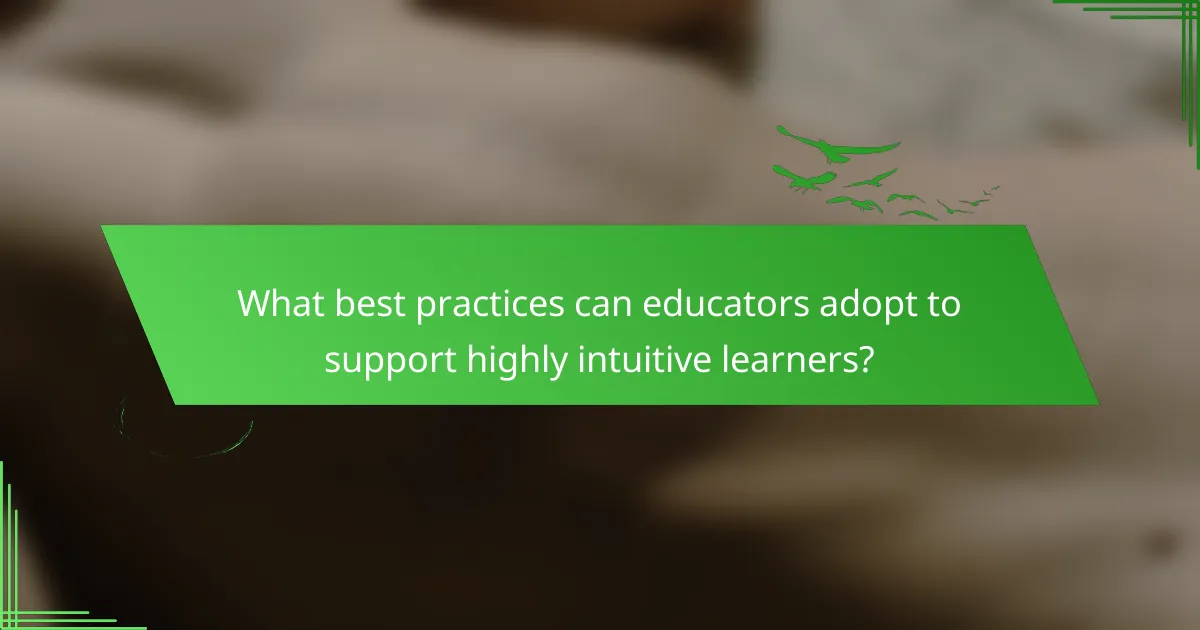 What best practices can educators adopt to support highly intuitive learners?
