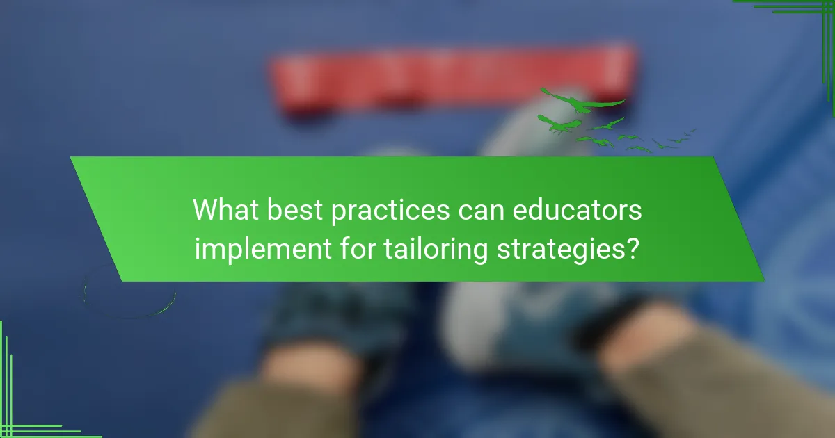 What best practices can educators implement for tailoring strategies?