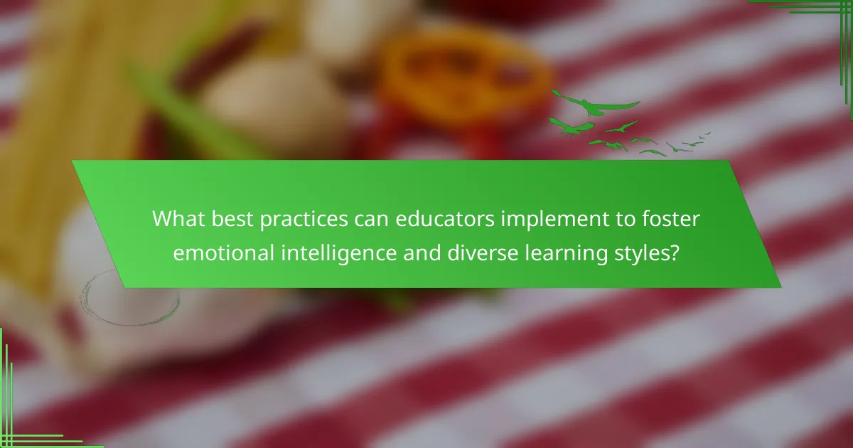 What best practices can educators implement to foster emotional intelligence and diverse learning styles?